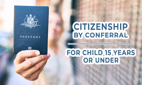 Citizenship By conferral for child 15 years or under - Migration Agent